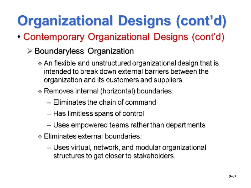 9–37 Organizational Designs (cont’d) Contemporary Organizational Designs (cont’d) Boundaryless Organization An flexible and unstructured